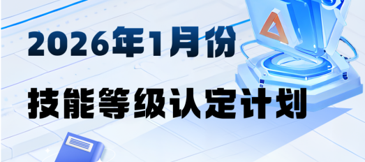 【技能认定专区】2026年1月份技能等级认定计划